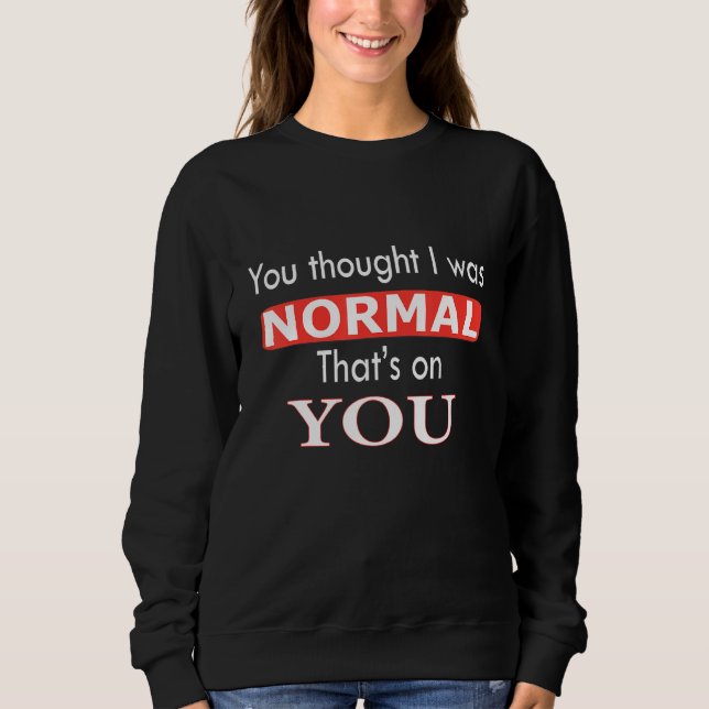 Sudadera Pensaste que era normal, eso es culpa tuya (Anverso)