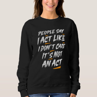 Sudadera People Say I Act Like I Don't Care It's Not An Act