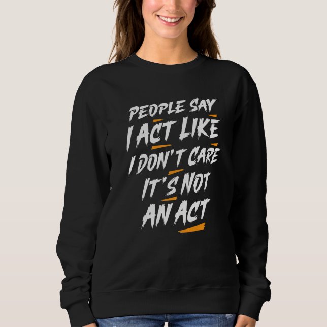 Sudadera People Say I Act Like I Don't Care It's Not An Act (Anverso)