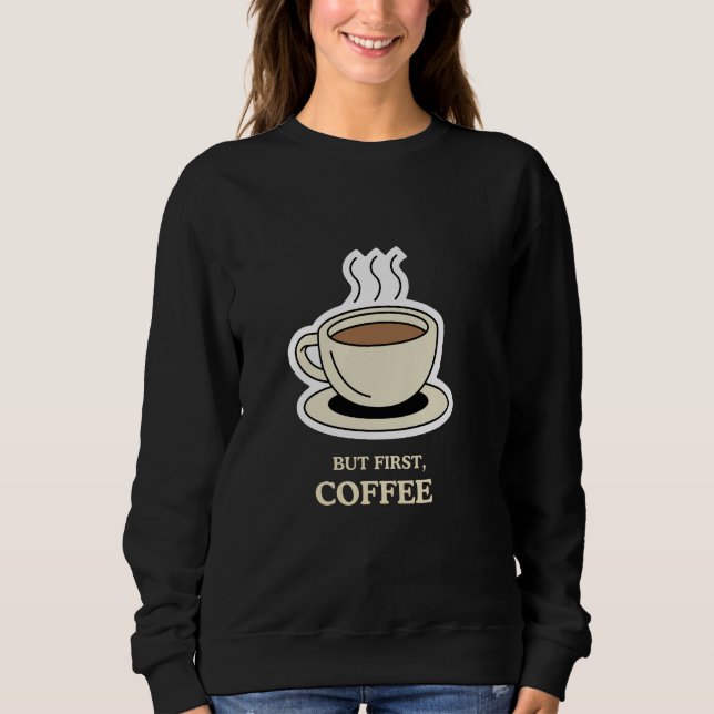Sudadera Pero en primer lugar, el café es gracioso para los (Anverso)
