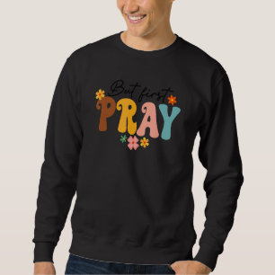 Sudadera Pero primero rezar la Groovy fe cristiana Jesús Di