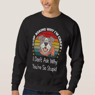 Sudadera Perro Pit Bull Deja De Preguntar Por Qué Soy Loco