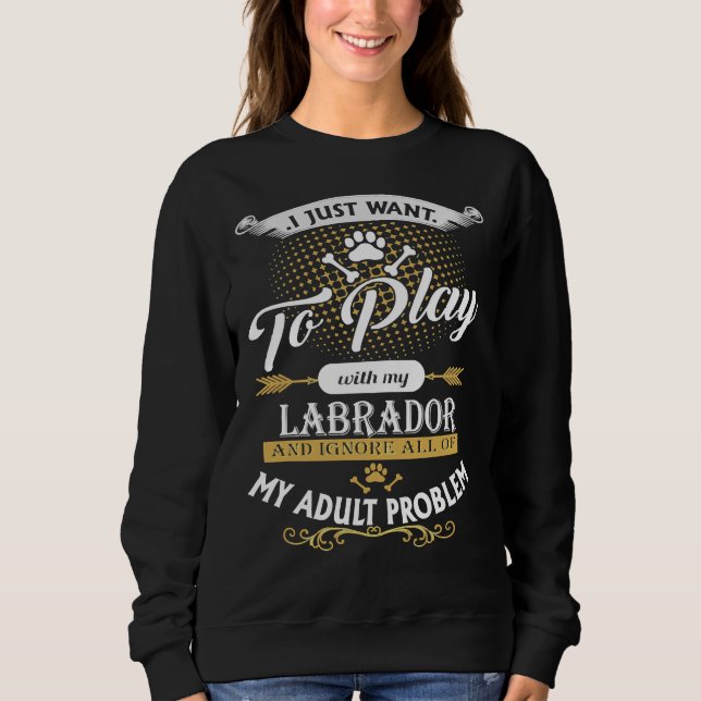 Sudadera Perro que solo quiero jugar con mi labrador (Anverso)