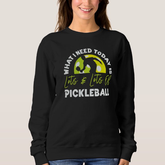 Sudadera Pickleball What I Need Today Is Lots & Lots Of Pic (Anverso)