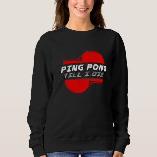 Sudadera Ping Pong Till Die Mesa Tennis Ball Racket Game S