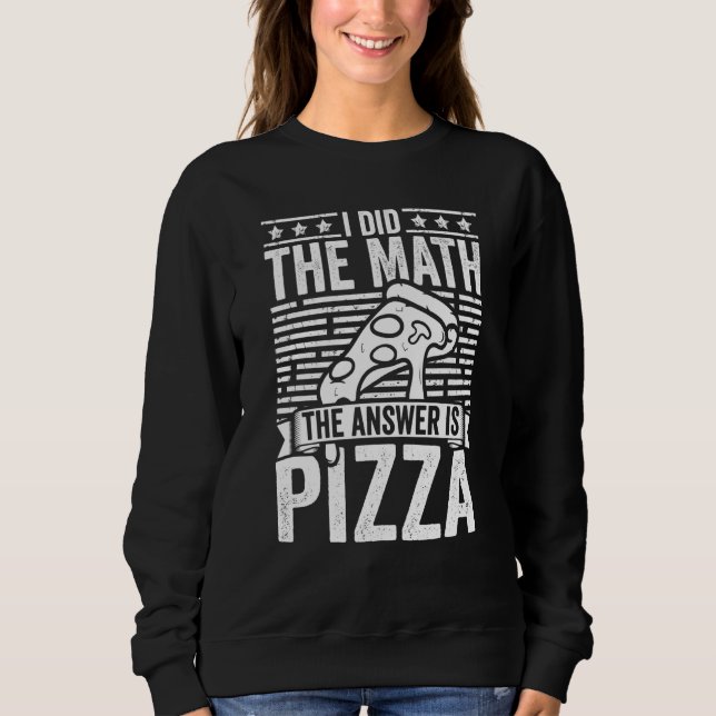 Sudadera Pizza  I Did The Math The Answer Is Pizza Humor (Anverso)