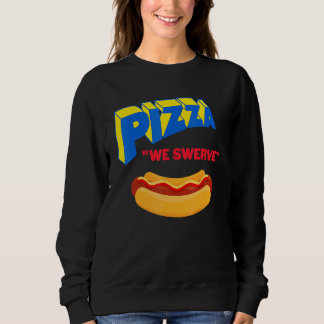 Sudadera Pizza We Swerve  Pizza Hotdog Food  1