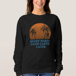 Sudadera Podría Hacer Un Castillo De Arena Más Tarde Idk Pl