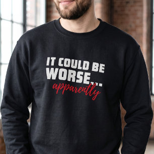 Sudadera Podría Ser Peor - Mensaje Divertido de Motivación