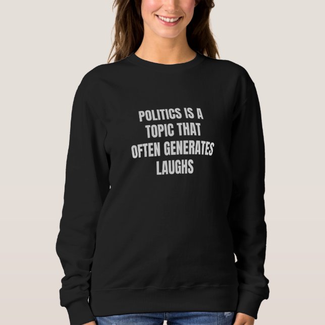 Sudadera Politics is a topic that often generates laughs (Anverso)