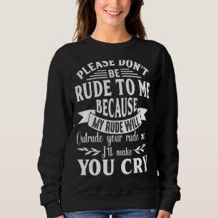 Sudadera Por favor, no seas grosero conmigo, mi grosería se
