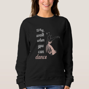 Sudadera ¿Por qué caminar cuando puedes bailar ballet?