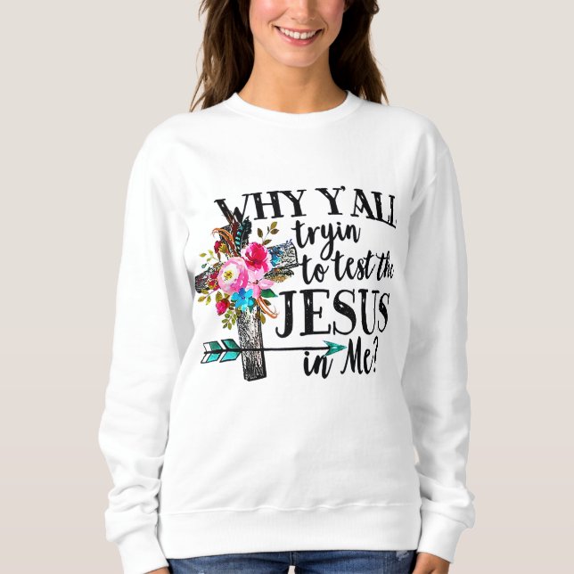 Sudadera Por Qué Tratan De Probar El Jesús En Mi Flor (Anverso)