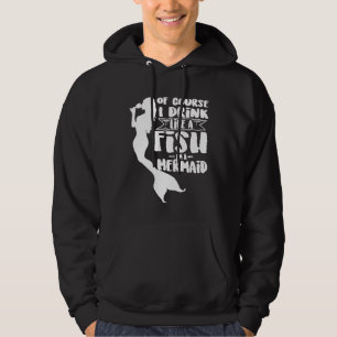 Sudadera Por supuesto que bebo como un pez, soy una sirena