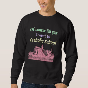 Sudadera Por supuesto que soy gay, fui a la escuela católic