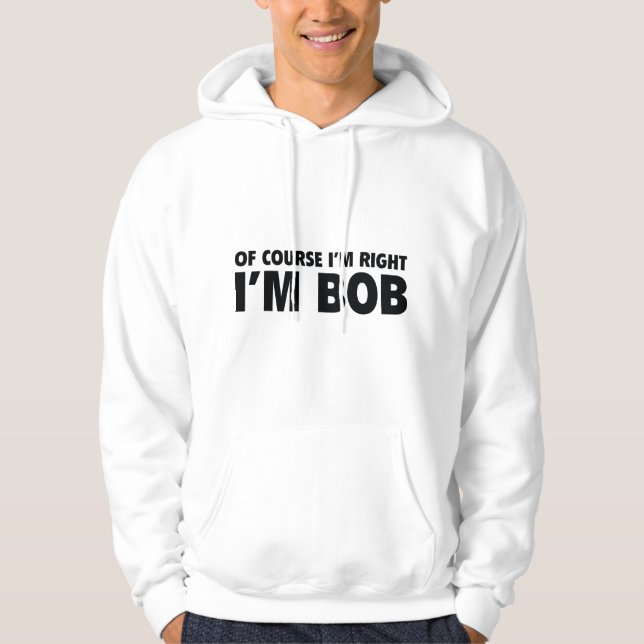 Sudadera Por supuesto que tengo razón. Soy Bob. (Anverso)