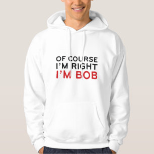 Sudadera Por supuesto que tengo razón. Soy Bob.