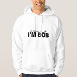 Sudadera Por supuesto que tengo razón. Soy Bob.