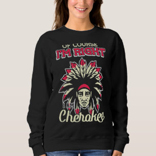 Sudadera Por supuesto que tengo razón, soy Cherokee Cheroke