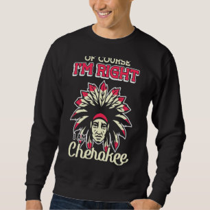 Sudadera Por supuesto que tengo razón, soy Cherokee Cheroke