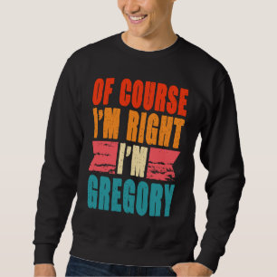 Sudadera Por supuesto que tengo razón, soy Gregory