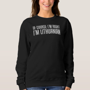 Sudadera Por supuesto que tengo razón, soy lituano gracioso