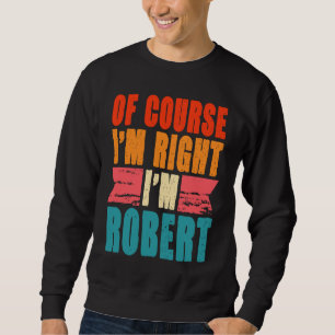 Sudadera Por supuesto que tengo razón, soy Robert