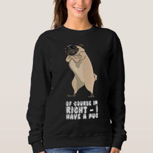 Sudadera Por supuesto que tengo razón, tengo un pug