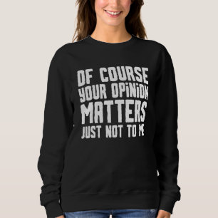 Sudadera Por supuesto que tu opinión importa, solo que no p