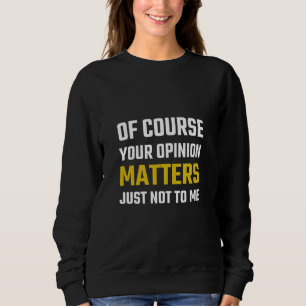 Sudadera Por Supuesto, Tu Opinión No Me Importa.