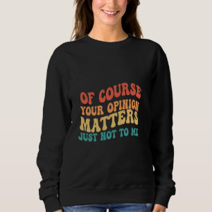 Sudadera Por Supuesto, Tu Opinión No Me Importa.