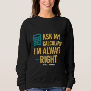 Sudadera Pregúntale a mi calculadora, siempre tengo razón,