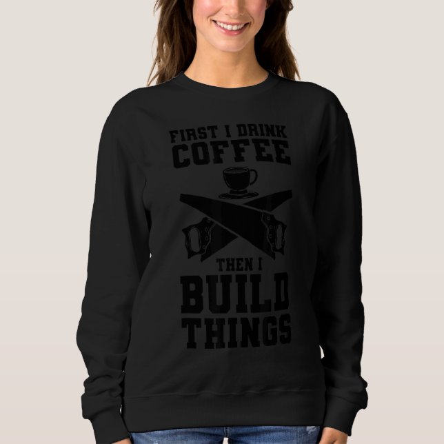 Sudadera Primero Bebí Café Y Luego Construí Cosas De Carne (Anverso)