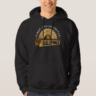 Sudadera Primero Bebí Café Y Luego Construí T Hings Woodwor