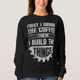 Sudadera Primero Bebí El Café Y Luego Construí Las Cosas.