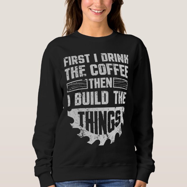 Sudadera Primero Bebí El Café Y Luego Construí Las Cosas. (Anverso)