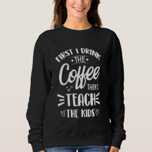Sudadera Primero Bebí El Café Y Luego Enseñé A Los Niños