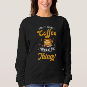 Sudadera Primero Bebí El Café Y Luego Hago Las Cosas.