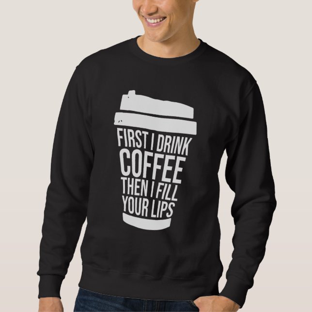 Sudadera Primero bebo café que lleno tus labios inyecto (Anverso)