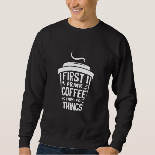Sudadera Primero Bebo El Café Y Luego Hago Cosas