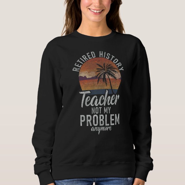 Sudadera Profesor de Historia Retirado Ya No Es Mi Problema (Anverso)