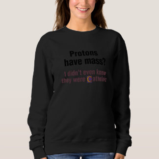 Sudadera Protons Have Mass I Didn't Even Know They Were Cat