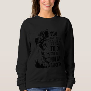 Sudadera Puedes Decirme Qué Hacer No Eres Mi Hija.