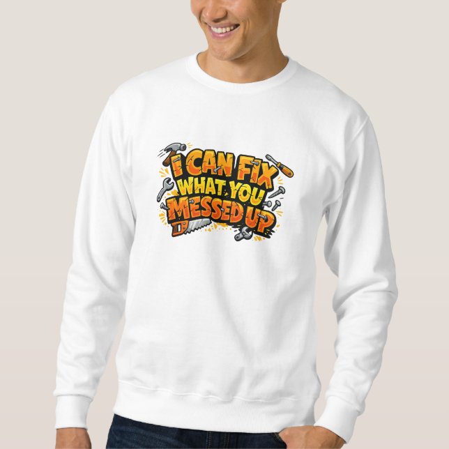 Sudadera Puedo Arreglar Lo Que Tú Arruinaste Carpintero  (Anverso)