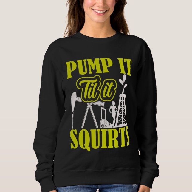 Sudadera Pump It Til It Squirts Oilfield Man Oil Worker (Anverso)