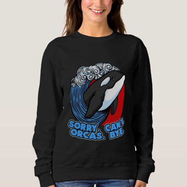 Sudadera Pun Orca Whale Graphic Sorry Can't Orcas Bye (Anverso)