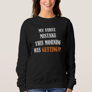 Sudadera Qué gracioso. Mi primer error esta mañana fue.