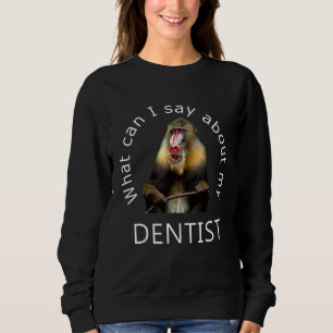Sudadera ¿Qué puedo decir sobre mi dentista divertido mandr
