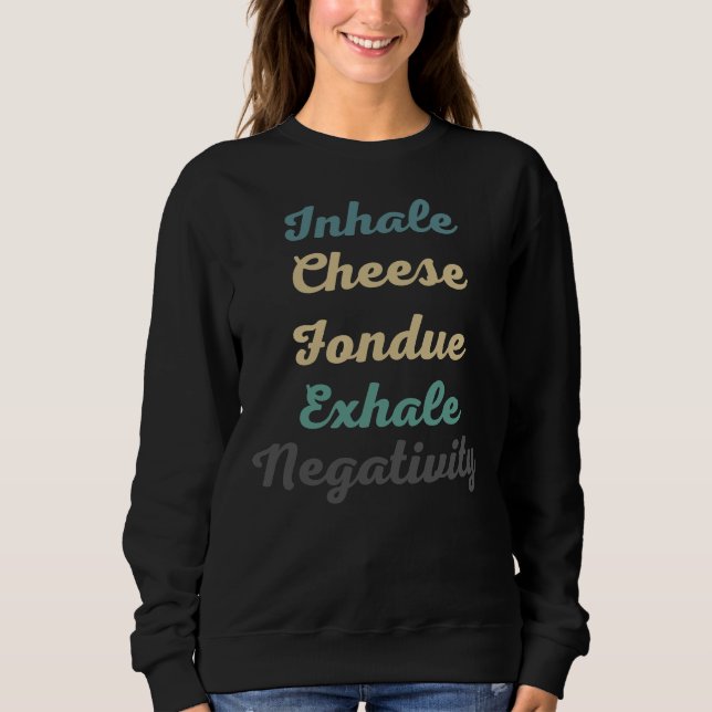 Sudadera Queso Inhale Fondue Exhale Negatividad Sweatshirt (Anverso)