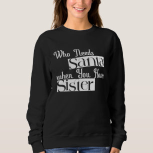 Sudadera "Quién necesita a Santa cuando tienes hermana"